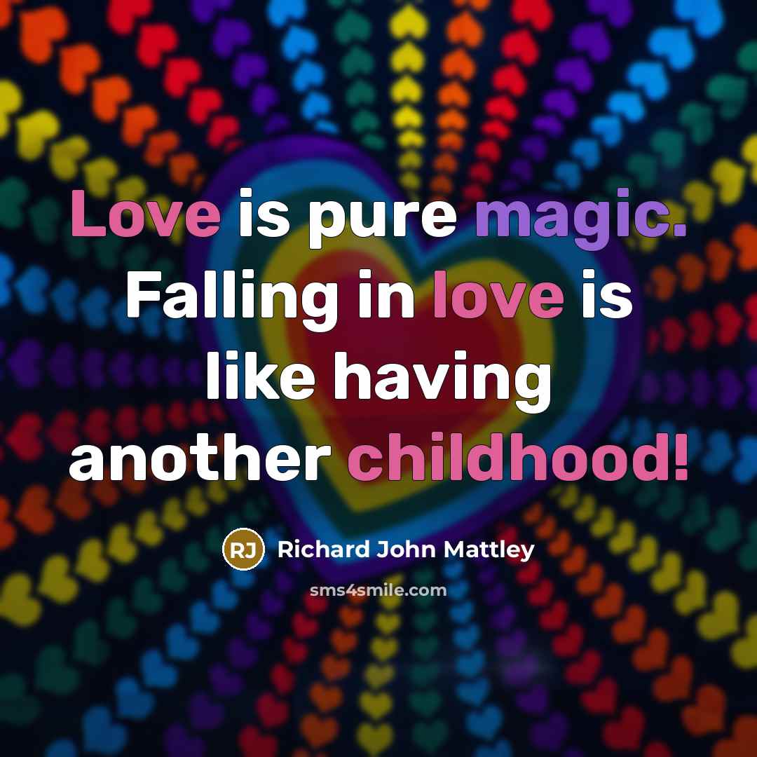 “Love is pure magic. Falling in love is like having another childhood!” quote by Richard John Mattley
