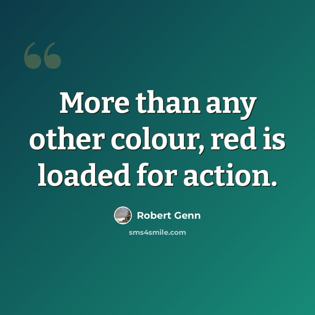 “More than any other colour, red is loaded for action.” quote by Robert Genn