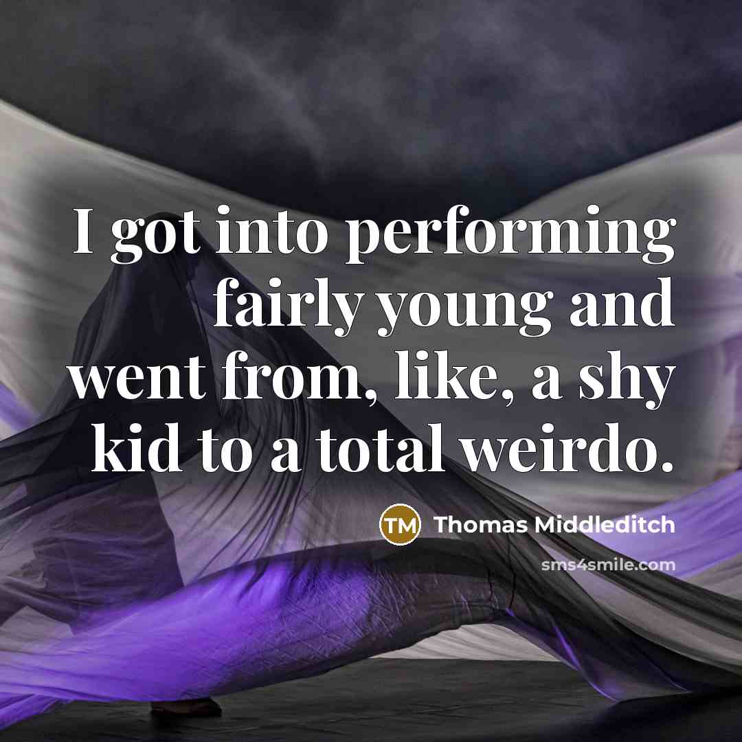 “I got into performing fairly young and went from, like, a shy kid to a total weirdo.” quote by Thomas Middleditch