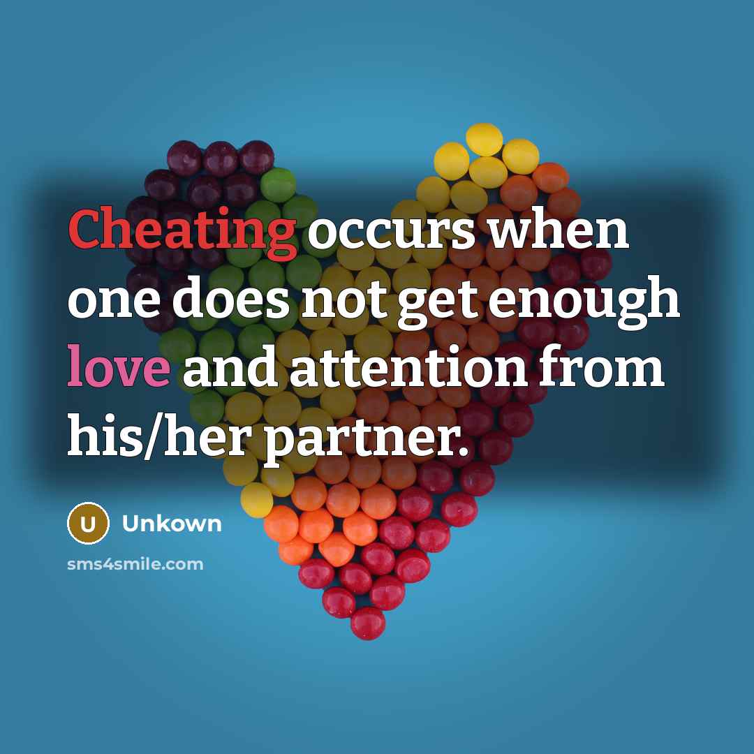 “Cheating occurs when one does not get enough love and attention from his/her partner.” quote by Unkown