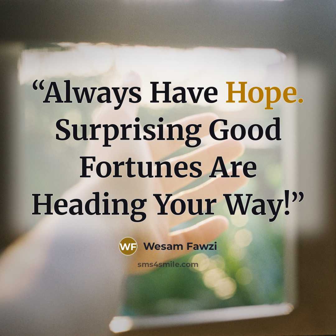 “Always Have Hope. Surprising Good Fortunes Are Heading Your Way!” quote by Wesam Fawzi