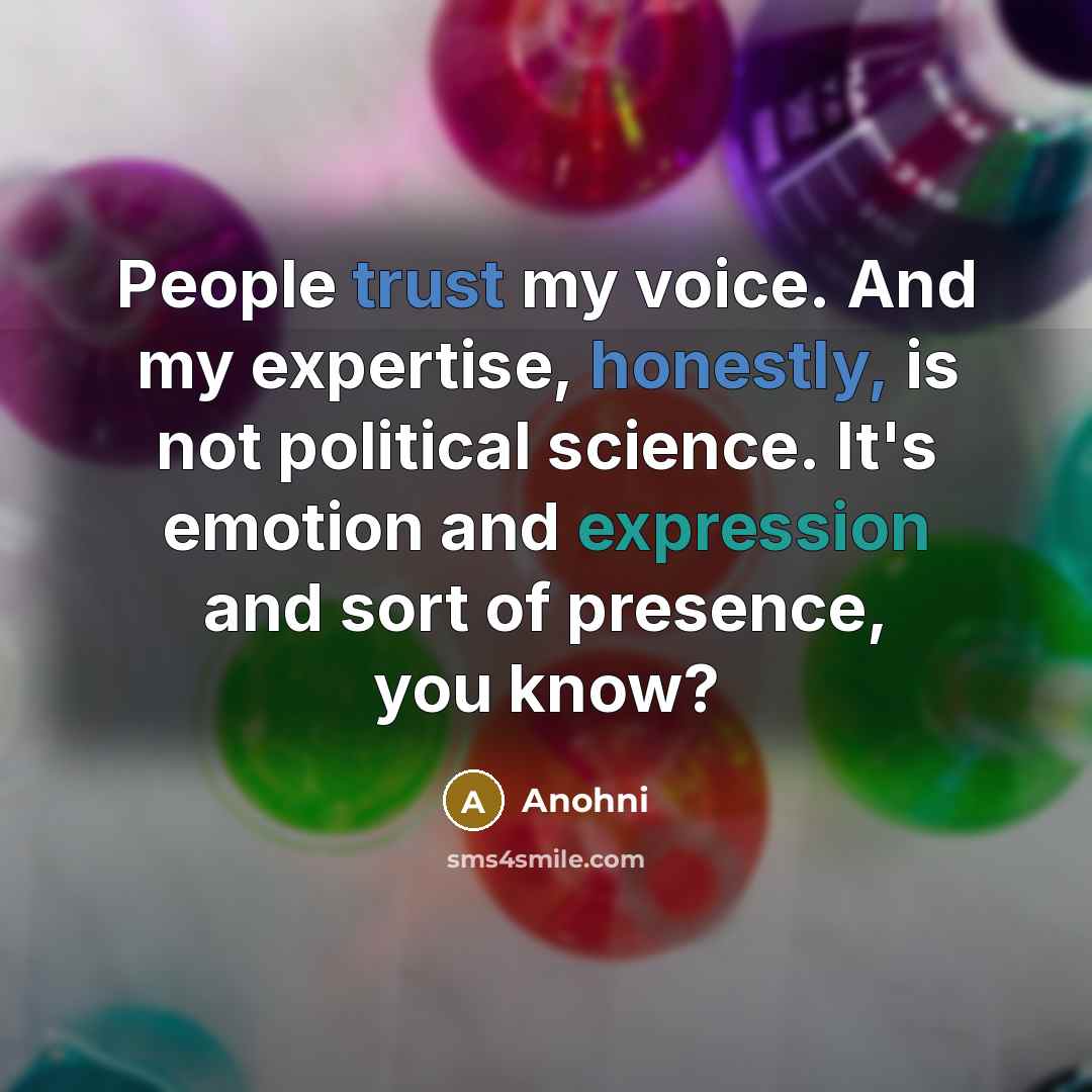 “People trust my voice. And my expertise, honestly, is not political science. It's emotion and expression and sort of presence, you know?” quote by Anohni