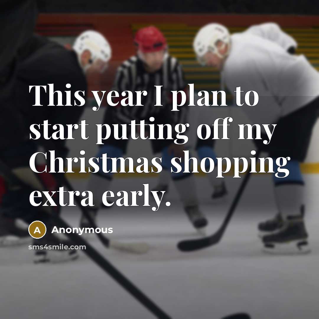 “This year I plan to start putting off my Christmas shopping extra early.” quote by Anonymous