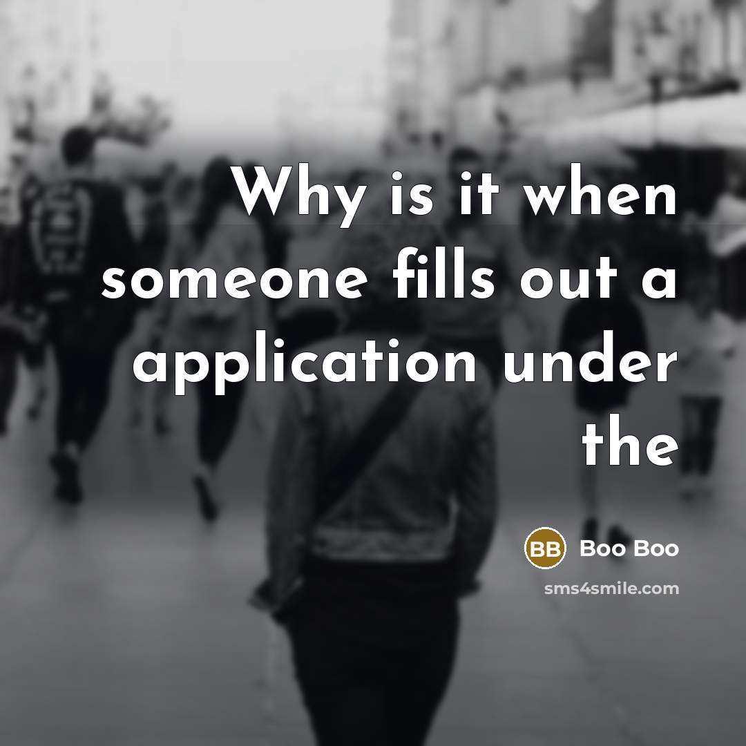“Why is it when someone fills out a application under the” quote by Boo Boo