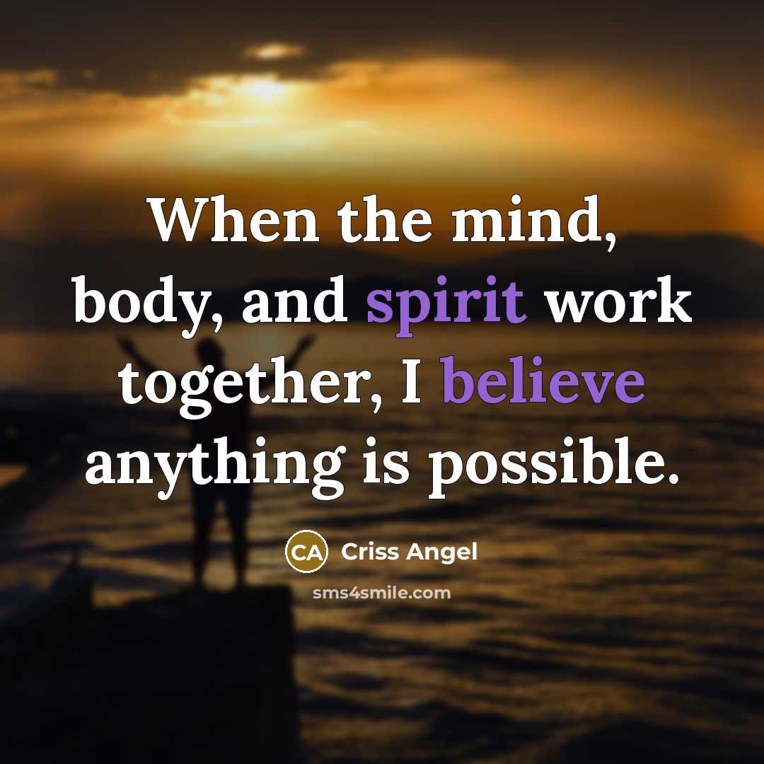“When the mind, body, and spirit work together, I believe anything is possible.” quote by Criss Angel