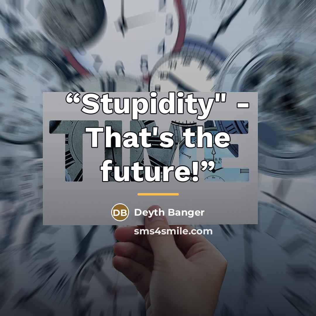 “Stupidity" - That's the future!” quote by Deyth Banger