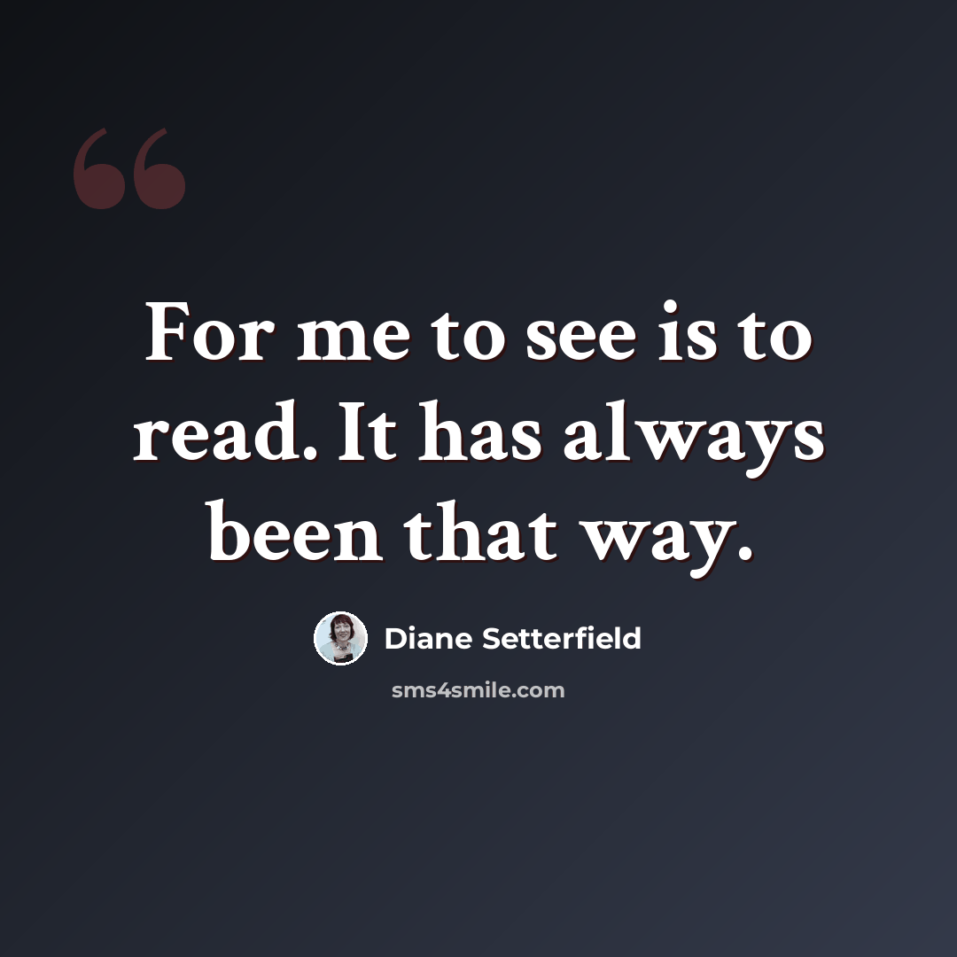 “For me to see is to read. It has always been that way.” quote by Diane Setterfield