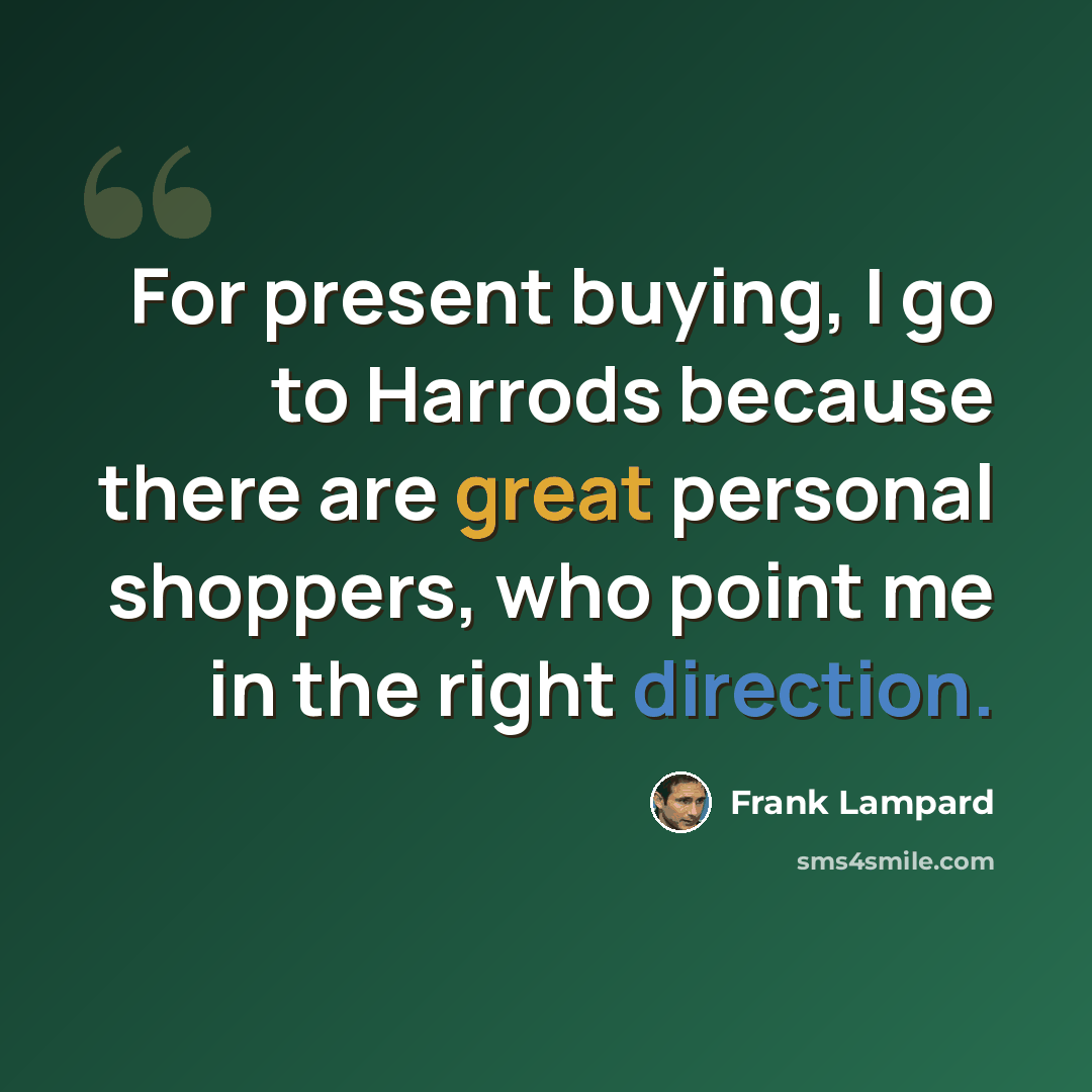 “For present buying, I go to Harrods because there are great personal shoppers, who point me in the right direction.” quote by Frank Lampard