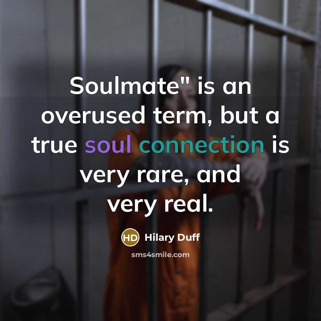 “Soulmate" is an overused term, but a true soul connection is very rare, and very real.” quote by Hilary Duff