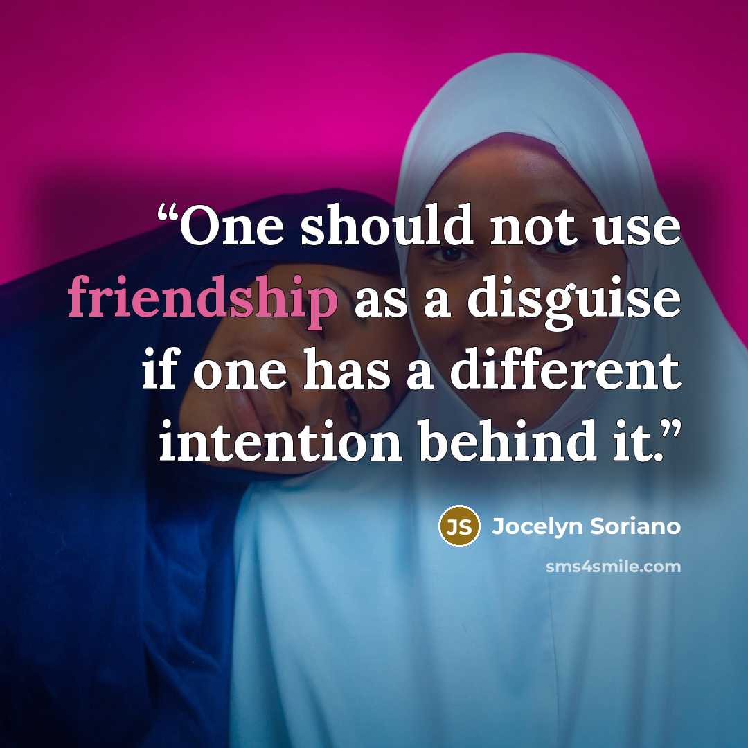 “One should not use friendship as a disguise if one has a different intention behind it.” quote by Jocelyn Soriano