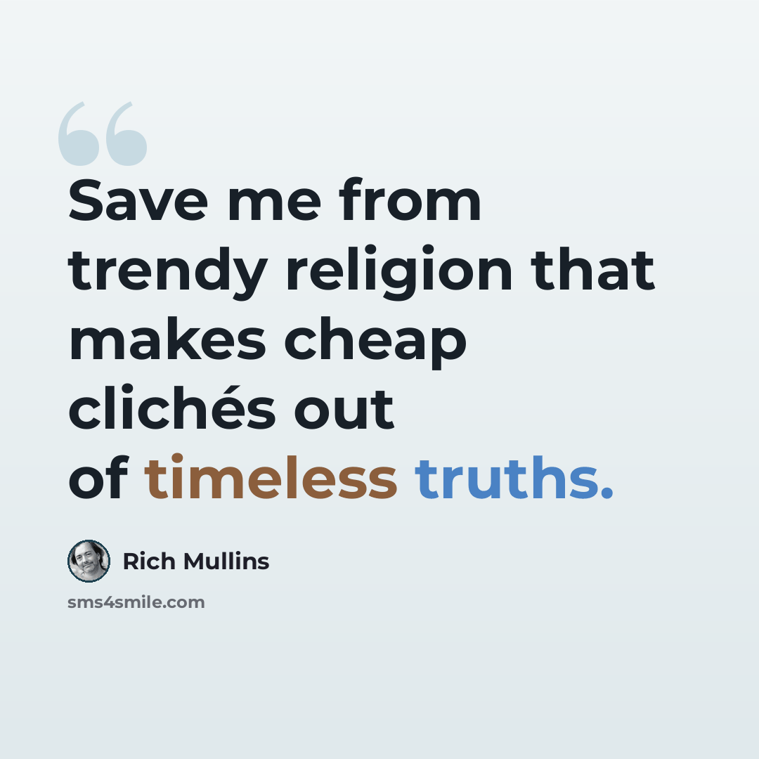 “Save me from trendy religion that makes cheap clichés out of timeless truths.” quote by Rich Mullins