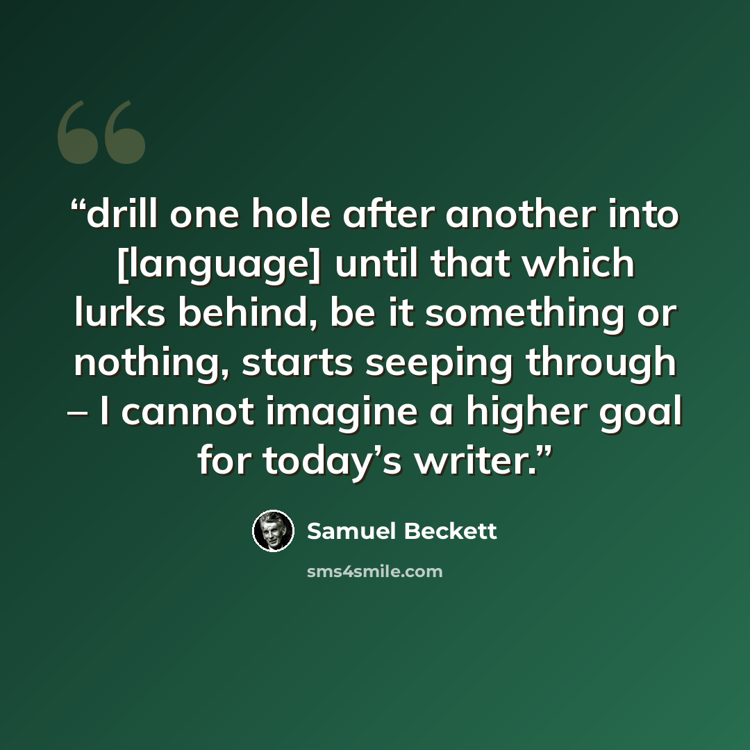 “drill one hole after another into [language] until that which lurks behind, be it something or nothing, starts seeping through – I cannot imagine a higher goal for today’s writer.” quote by Samuel Beckett