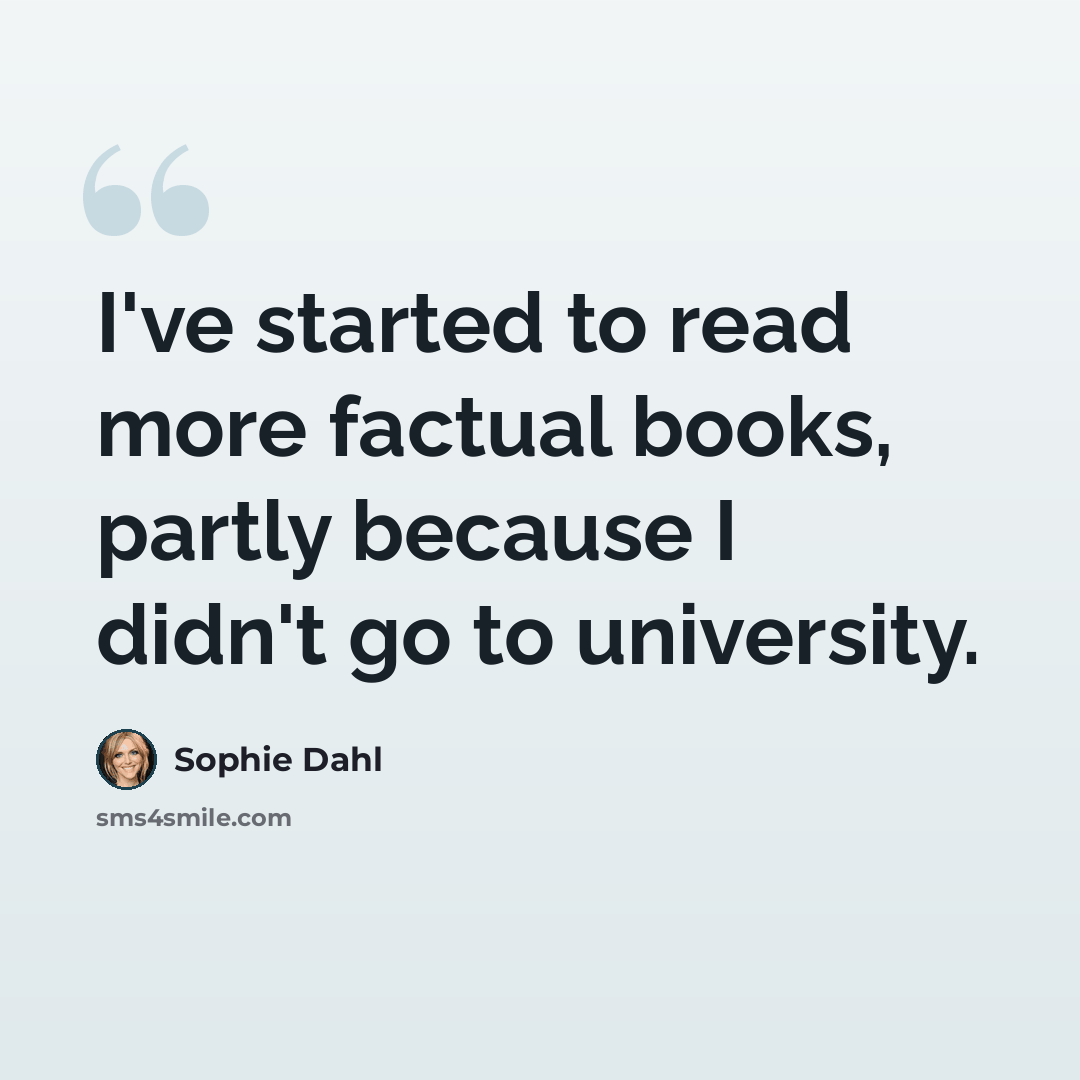“I've started to read more factual books, partly because I didn't go to university.” quote by Sophie Dahl