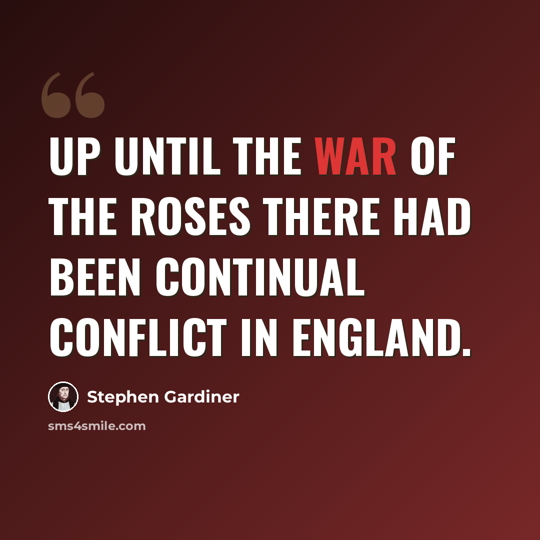 “Up until the War of the Roses there had been continual conflict in England.” quote by Stephen Gardiner