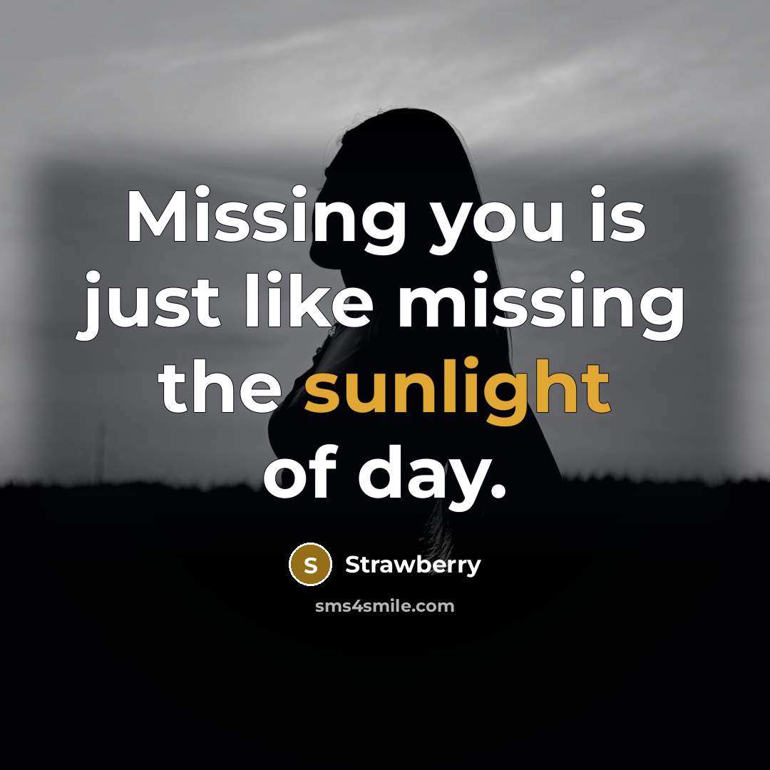 “Missing you is just like missing the sunlight of day.” quote by Strawberry