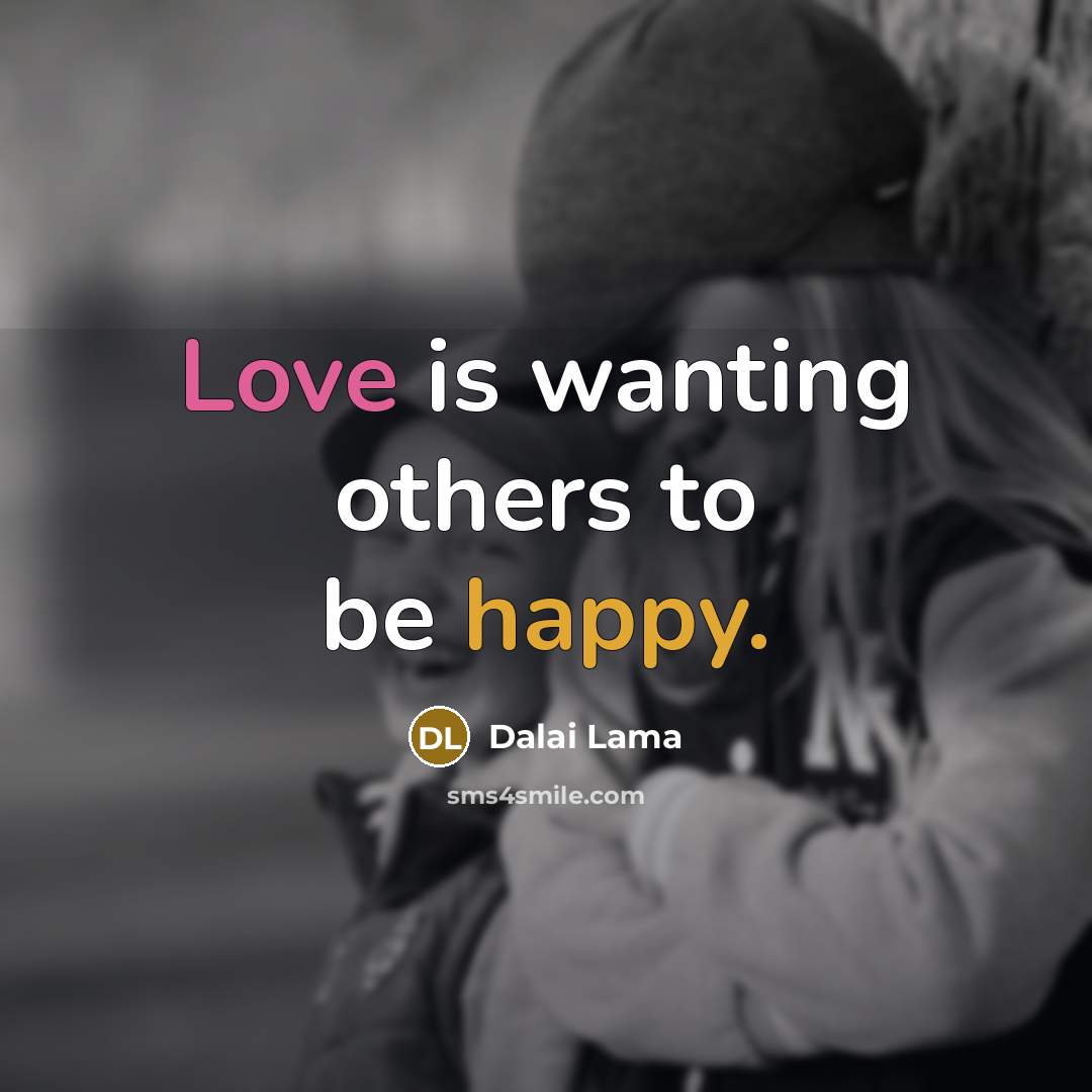 “Love is wanting others to be happy.” quote by Dalai Lama