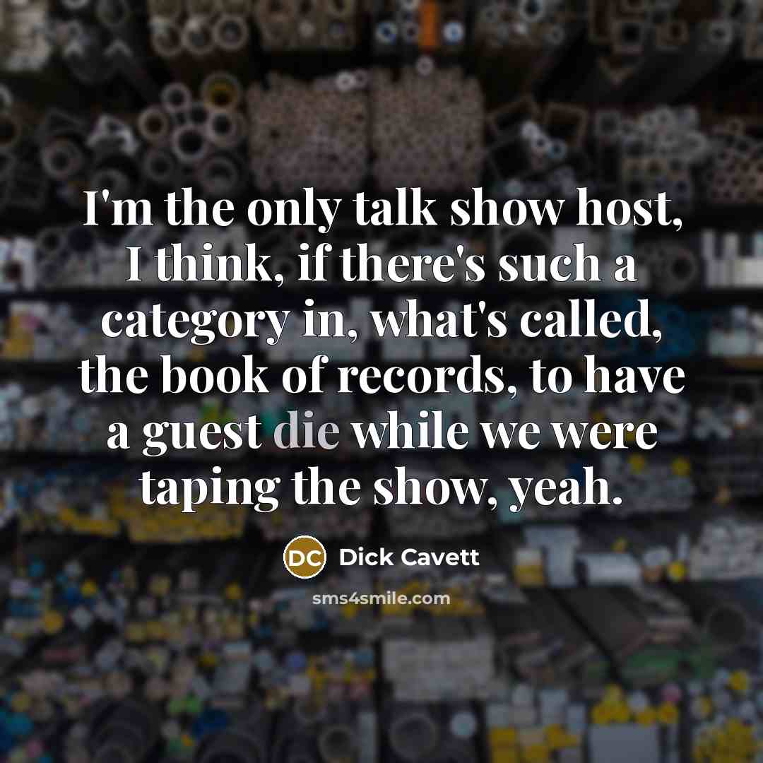 “I'm the only talk show host, I think, if there's such a category in, what's called, the book of records, to have a guest die while we were taping the show, yeah.” quote by Dick Cavett