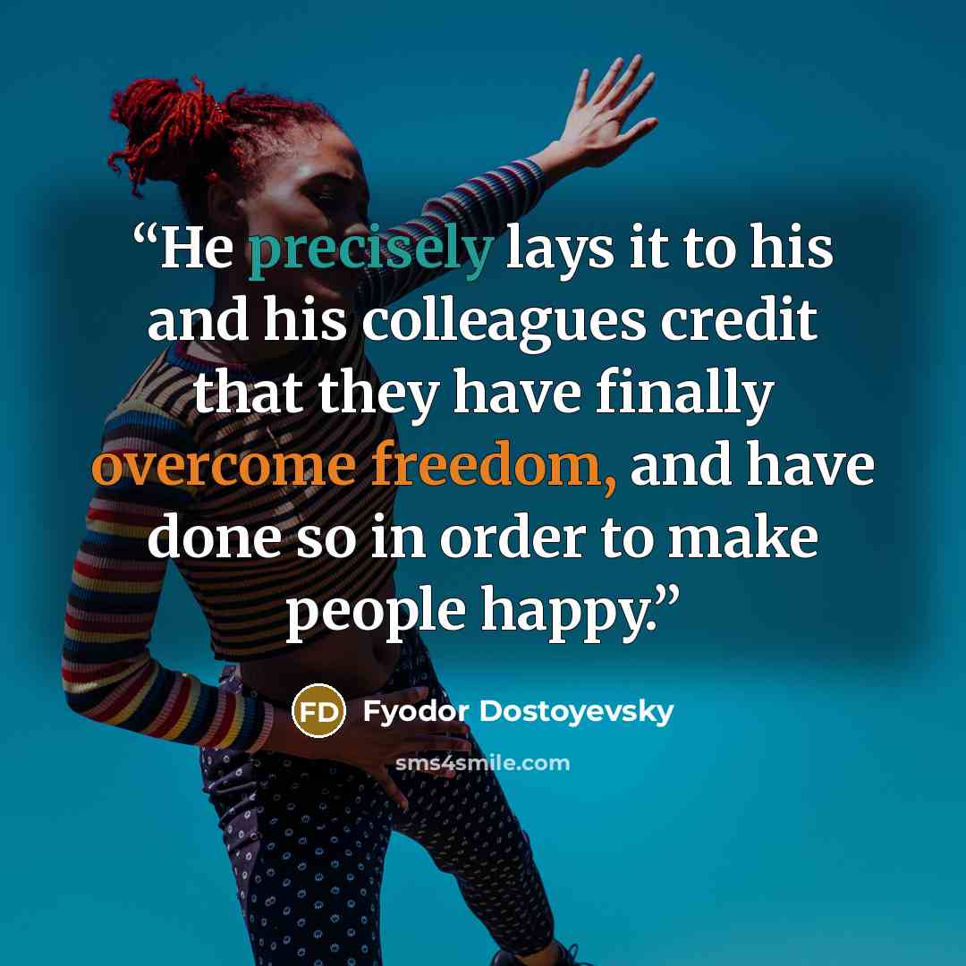 “He precisely lays it to his and his colleagues credit that they have finally overcome freedom, and have done so in order to make people happy.” quote by Fyodor Dostoyevsky