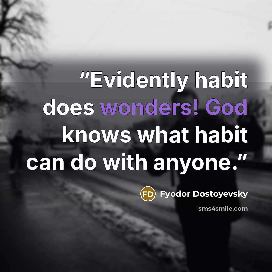 “Evidently habit does wonders! God knows what habit can do with anyone.” quote by Fyodor Dostoyevsky