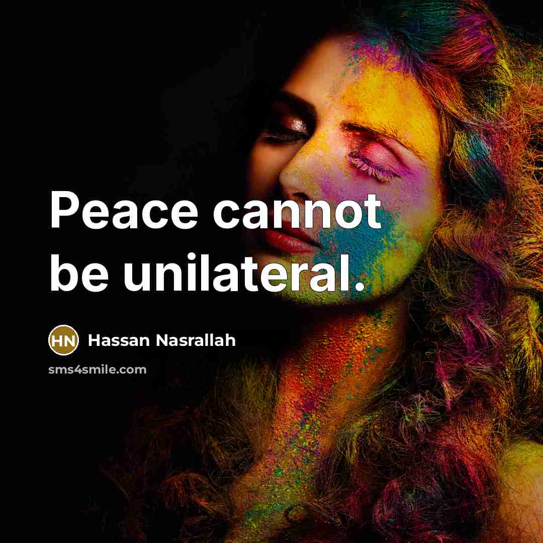 “Peace cannot be unilateral.” quote by Hassan Nasrallah