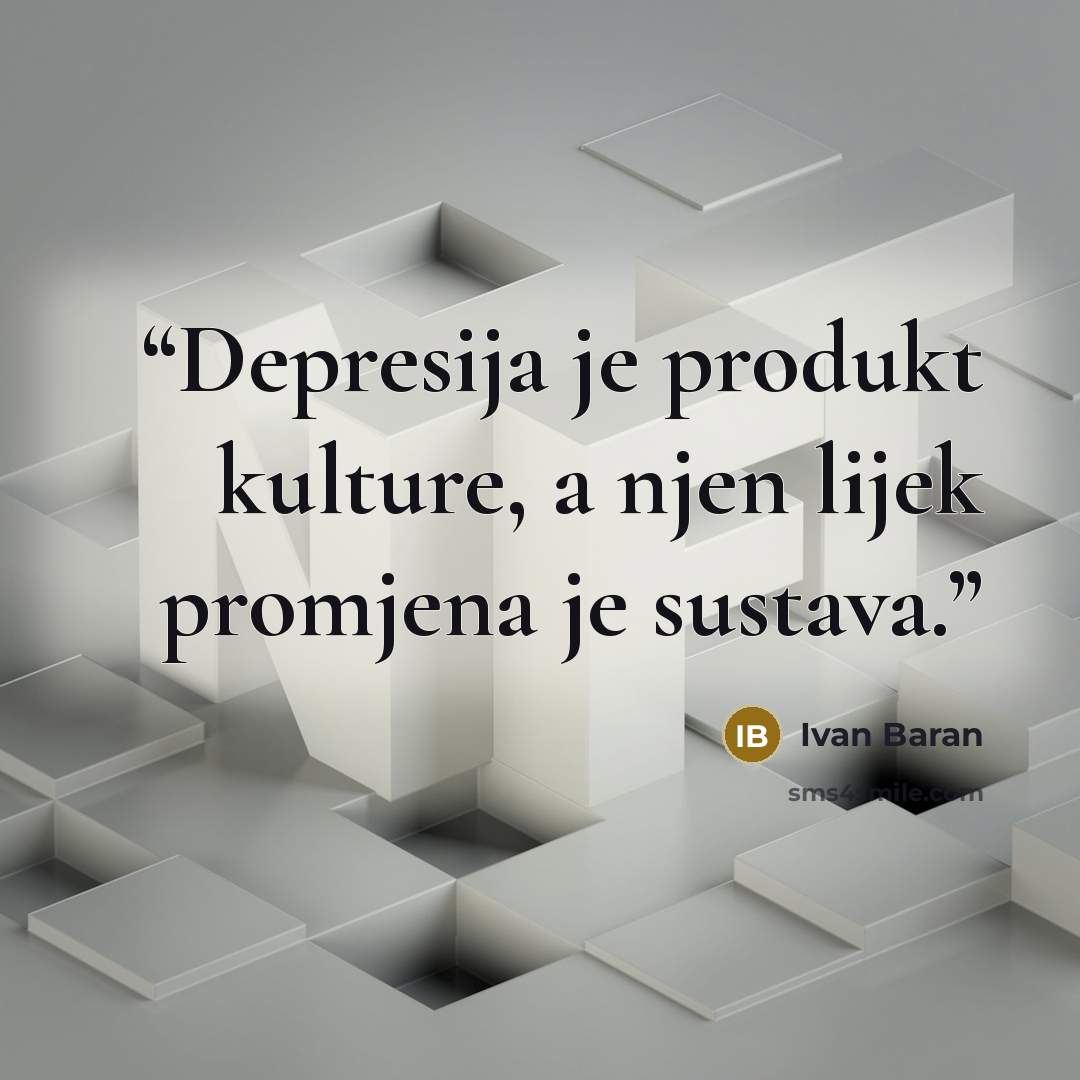 “Depresija je produkt kulture, a njen lijek promjena je sustava.” quote by Ivan Baran