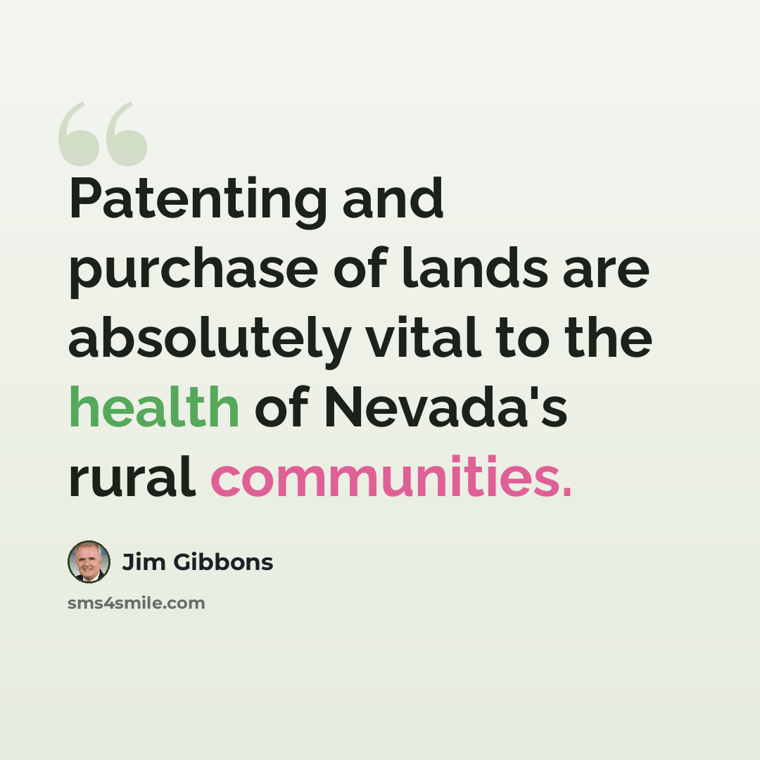“Patenting and purchase of lands are absolutely vital to the health of Nevada's rural communities.” quote by Jim Gibbons