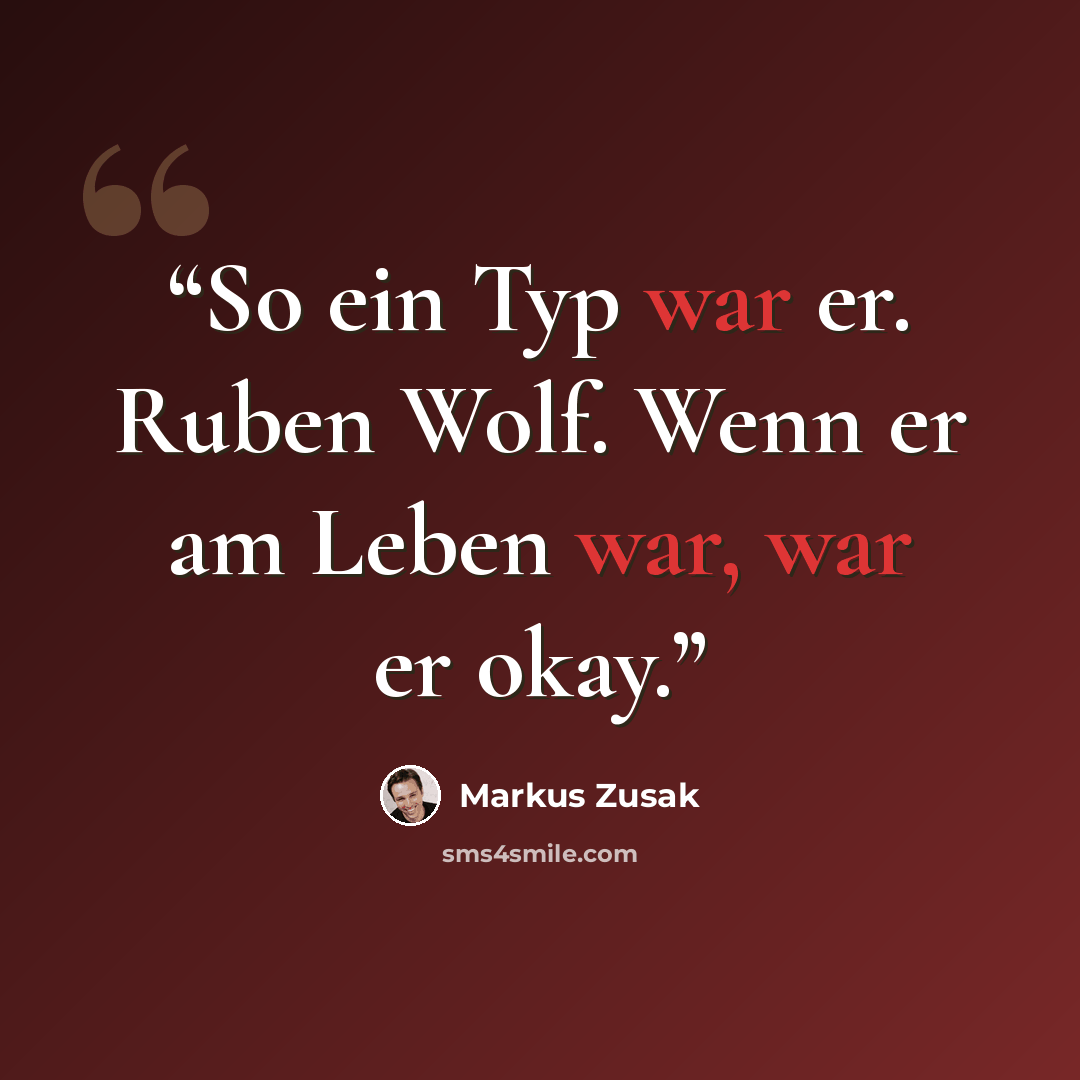 “So ein Typ war er. Ruben Wolf. Wenn er am Leben war, war er okay.” quote by Markus Zusak