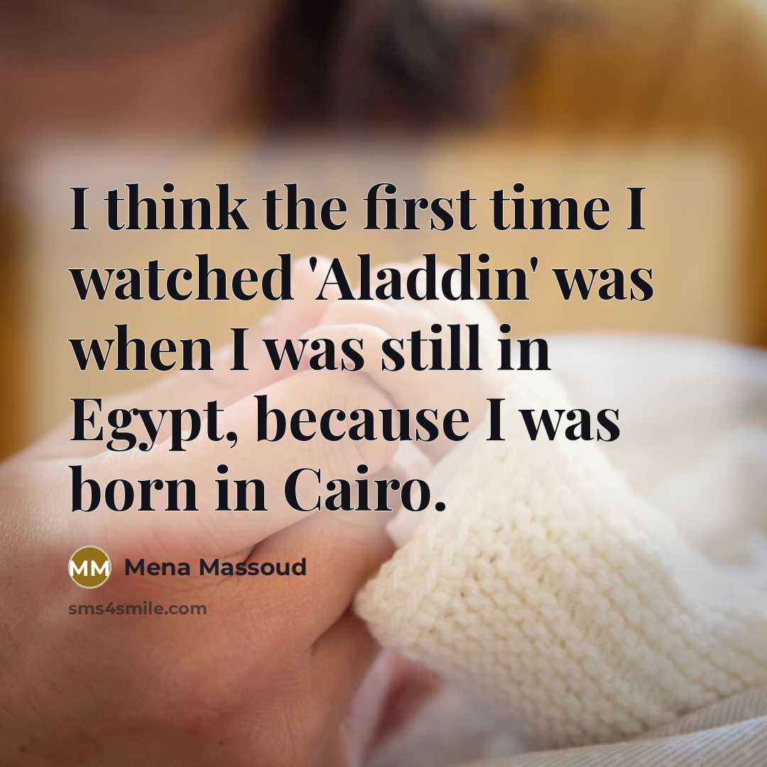 “I think the first time I watched 'Aladdin' was when I was still in Egypt, because I was born in Cairo.” quote by Mena Massoud