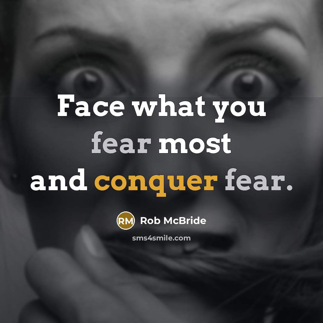 “Face what you fear most and conquer fear.” quote by Rob McBride