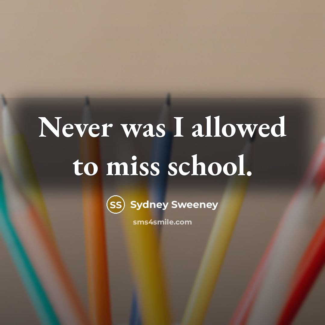“Never was I allowed to miss school.” quote by Sydney Sweeney