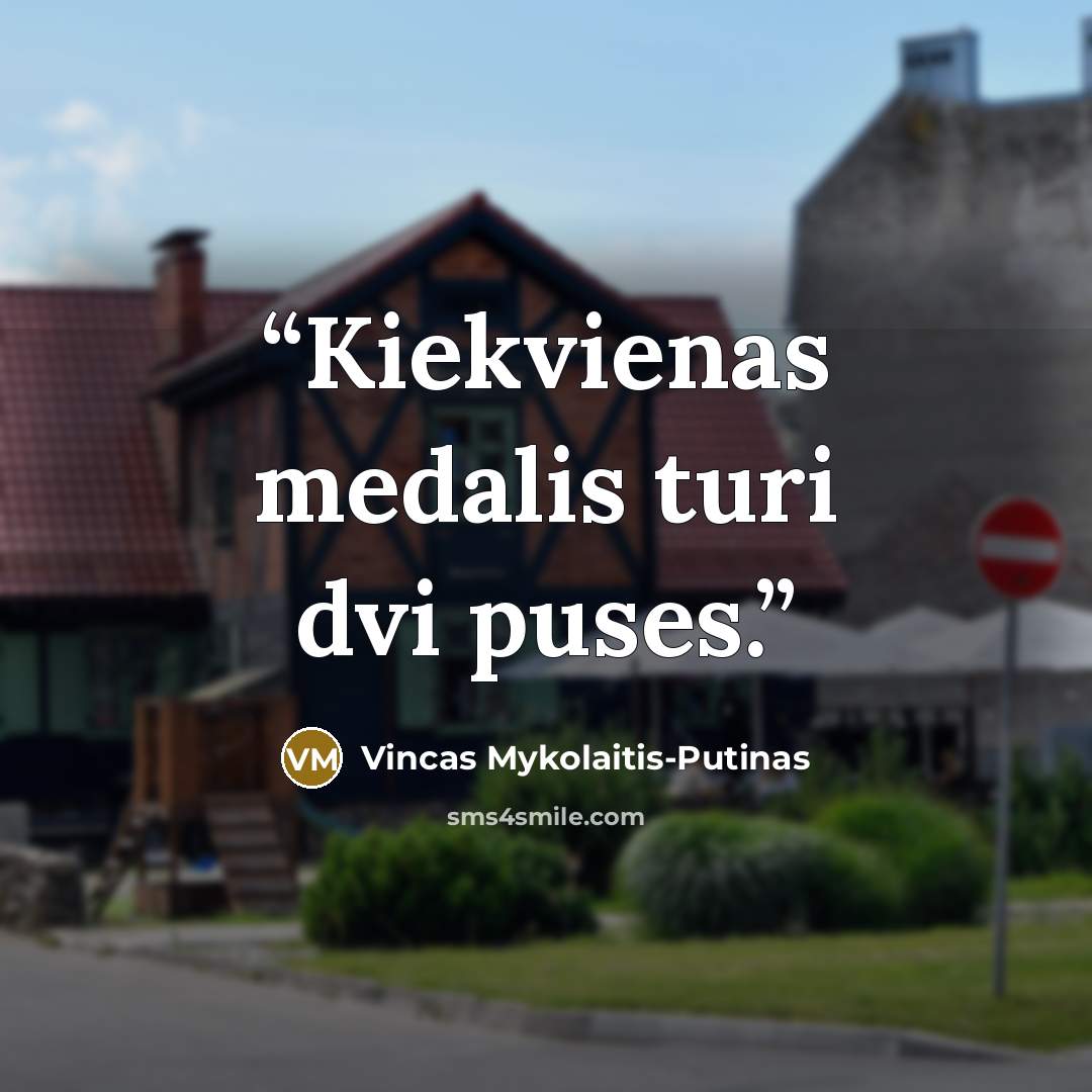 “Kiekvienas medalis turi dvi puses.” quote by Vincas Mykolaitis-Putinas