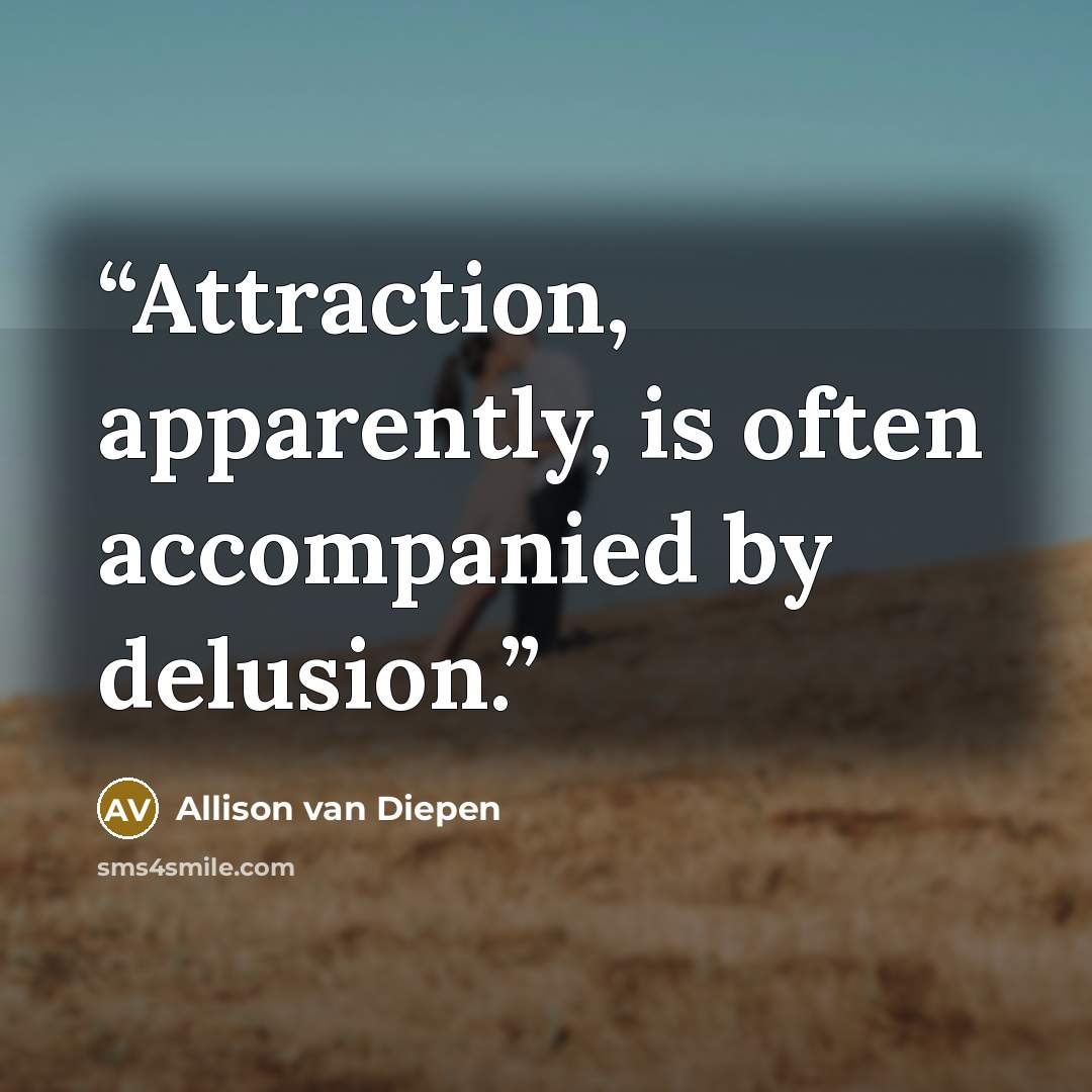 “Attraction, apparently, is often accompanied by delusion.” quote by Allison van Diepen
