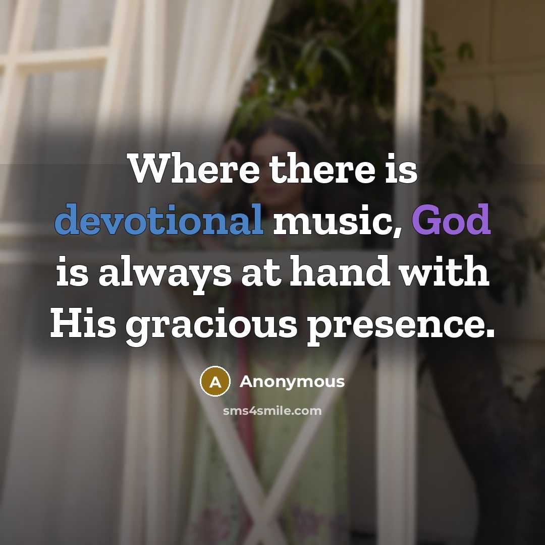 “Where there is devotional music, God is always at hand with His gracious presence.” quote by Anonymous