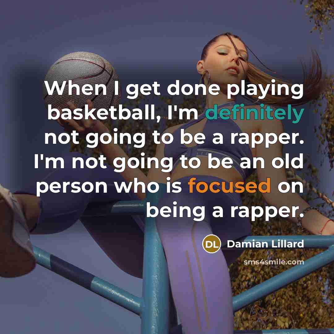 “When I get done playing basketball, I'm definitely not going to be a rapper. I'm not going to be an old person who is focused on being a rapper.” quote by Damian Lillard