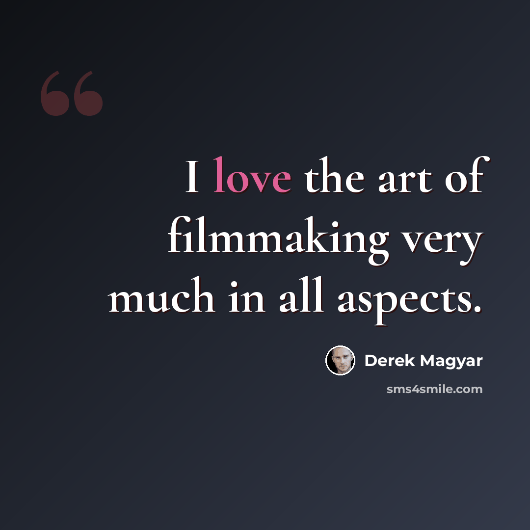 “I love the art of filmmaking very much in all aspects.” quote by Derek Magyar