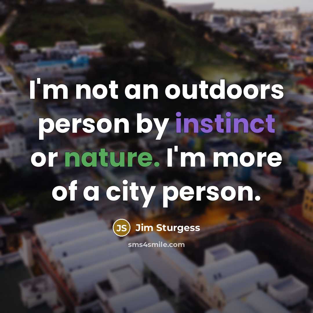 “I'm not an outdoors person by instinct or nature. I'm more of a city person.” quote by Jim Sturgess