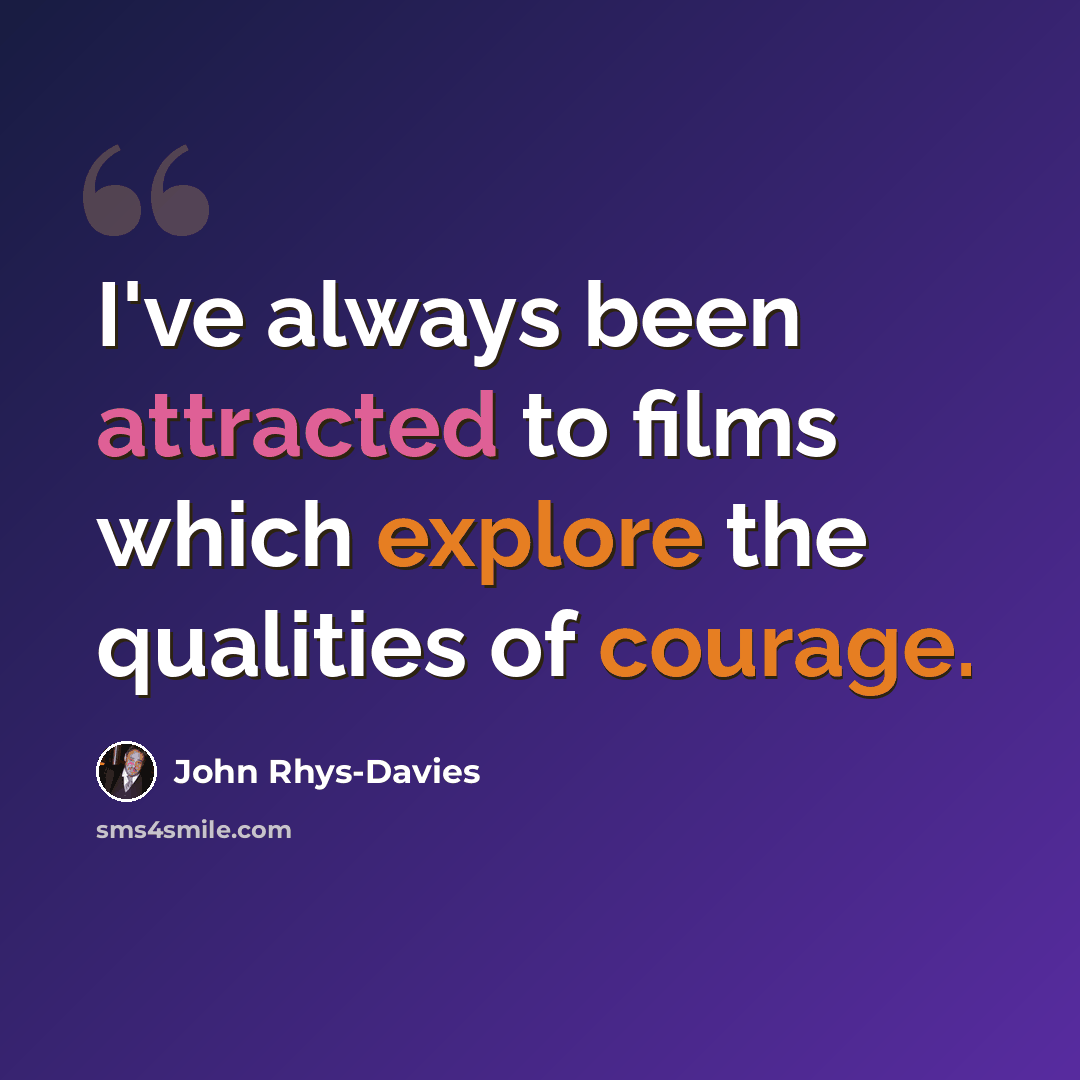 “I've always been attracted to films which explore the qualities of courage.” quote by John Rhys-Davies