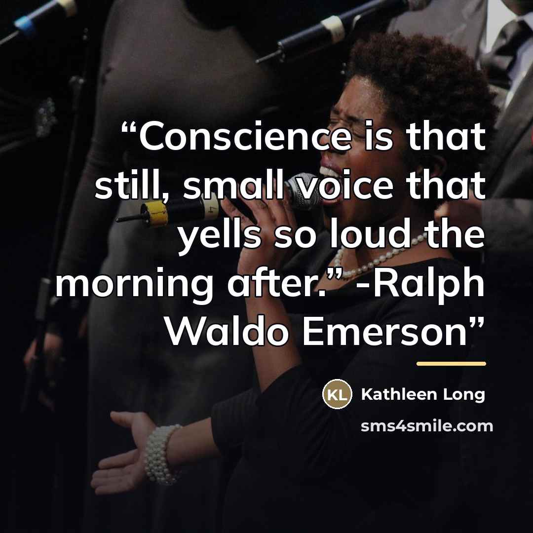 “Conscience is that still, small voice that yells so loud the morning after.” -Ralph Waldo Emerson” quote by Kathleen Long