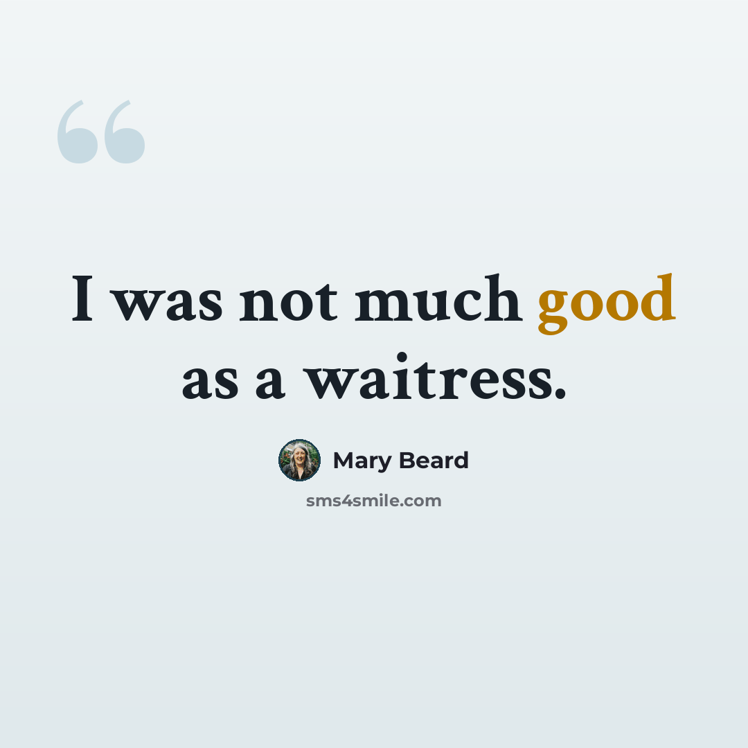 “I was not much good as a waitress.” quote by Mary Beard