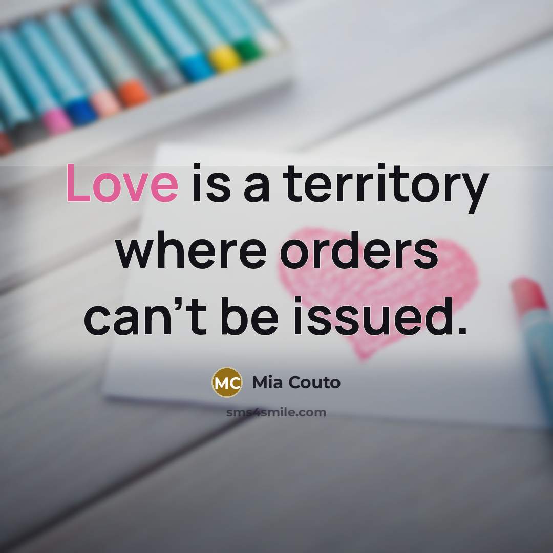 “Love is a territory where orders can't be issued.” quote by Mia Couto