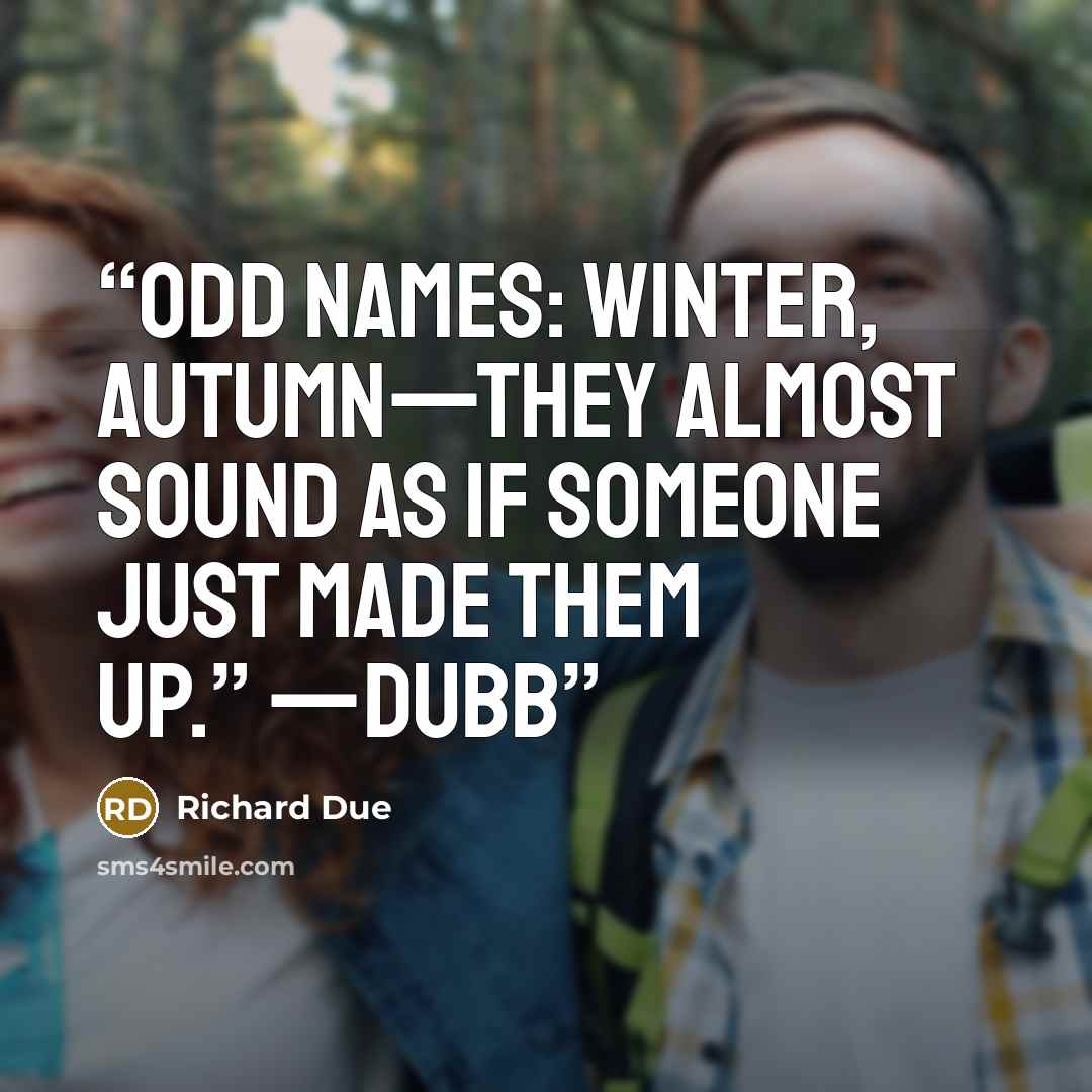 “Odd names: Winter, Autumn—they almost sound as if someone just made them up.” —Dubb” quote by Richard Due