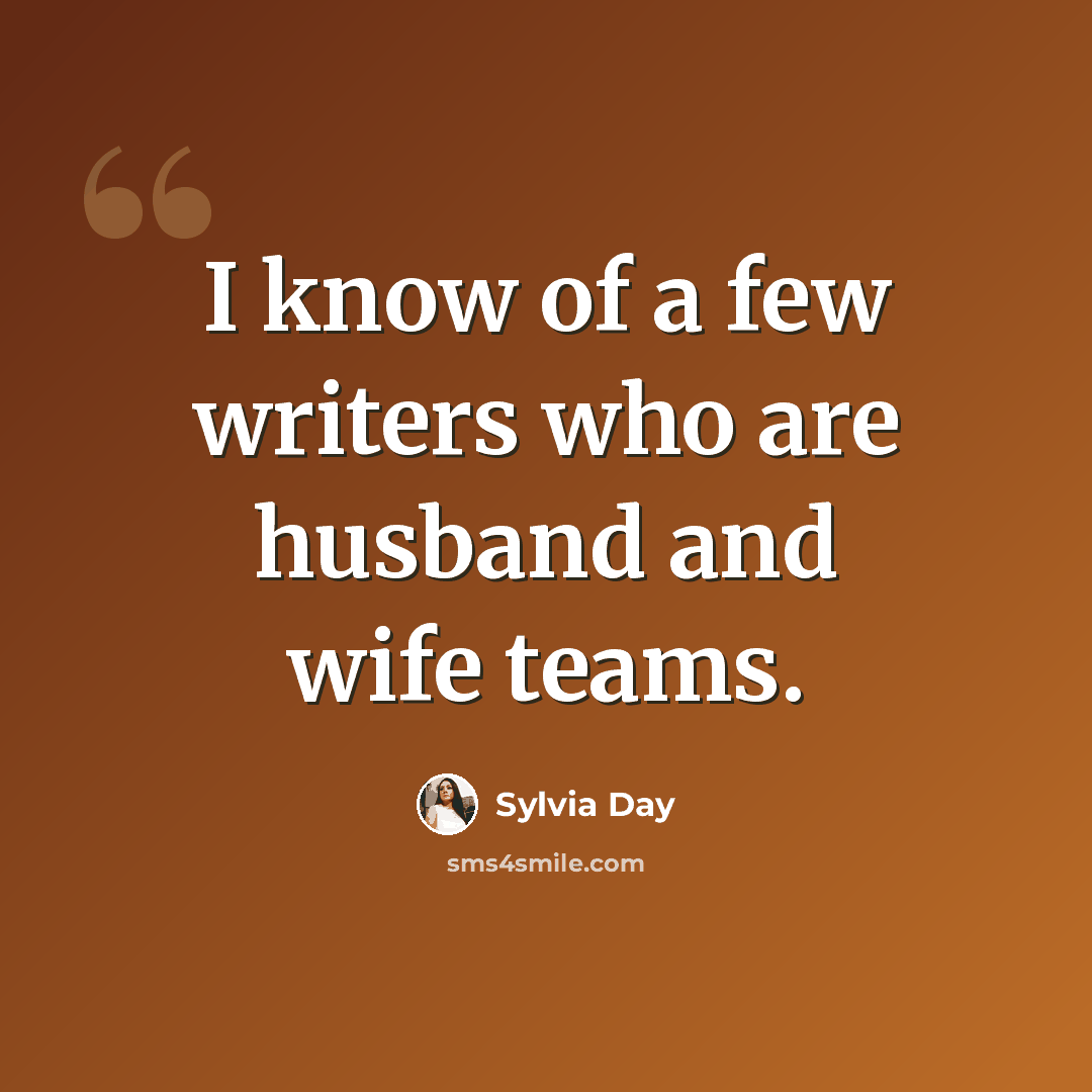 “I know of a few writers who are husband and wife teams.” quote by Sylvia Day