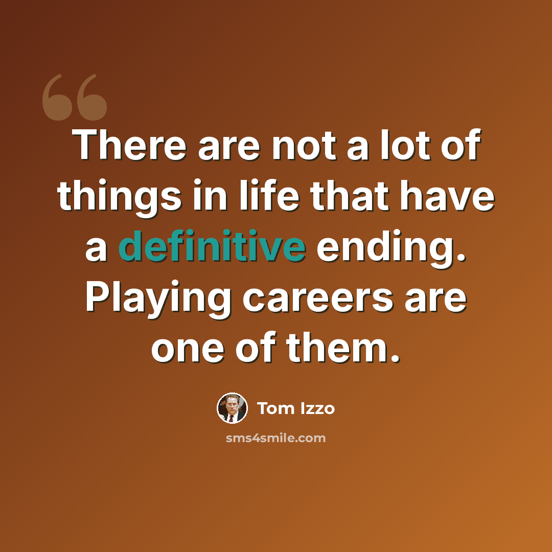 “There are not a lot of things in life that have a definitive ending. Playing careers are one of them.” quote by Tom Izzo