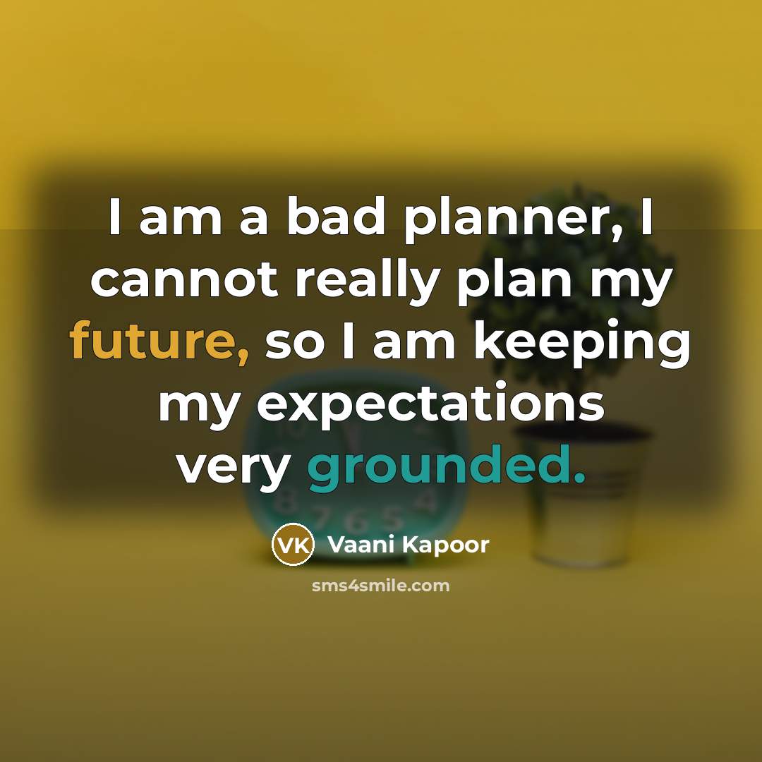 “I am a bad planner, I cannot really plan my future, so I am keeping my expectations very grounded.” quote by Vaani Kapoor