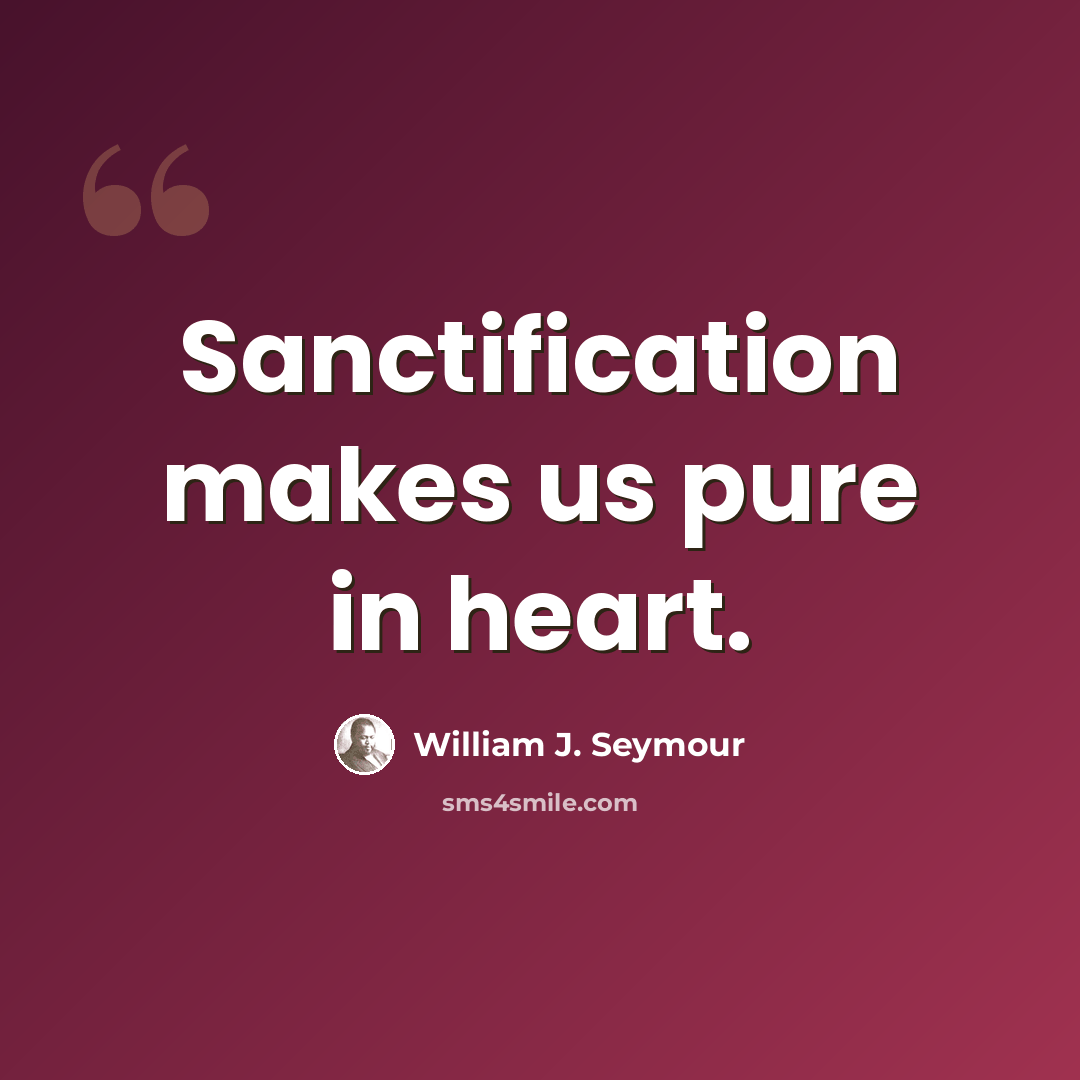 “Sanctification makes us pure in heart.” quote by William J. Seymour