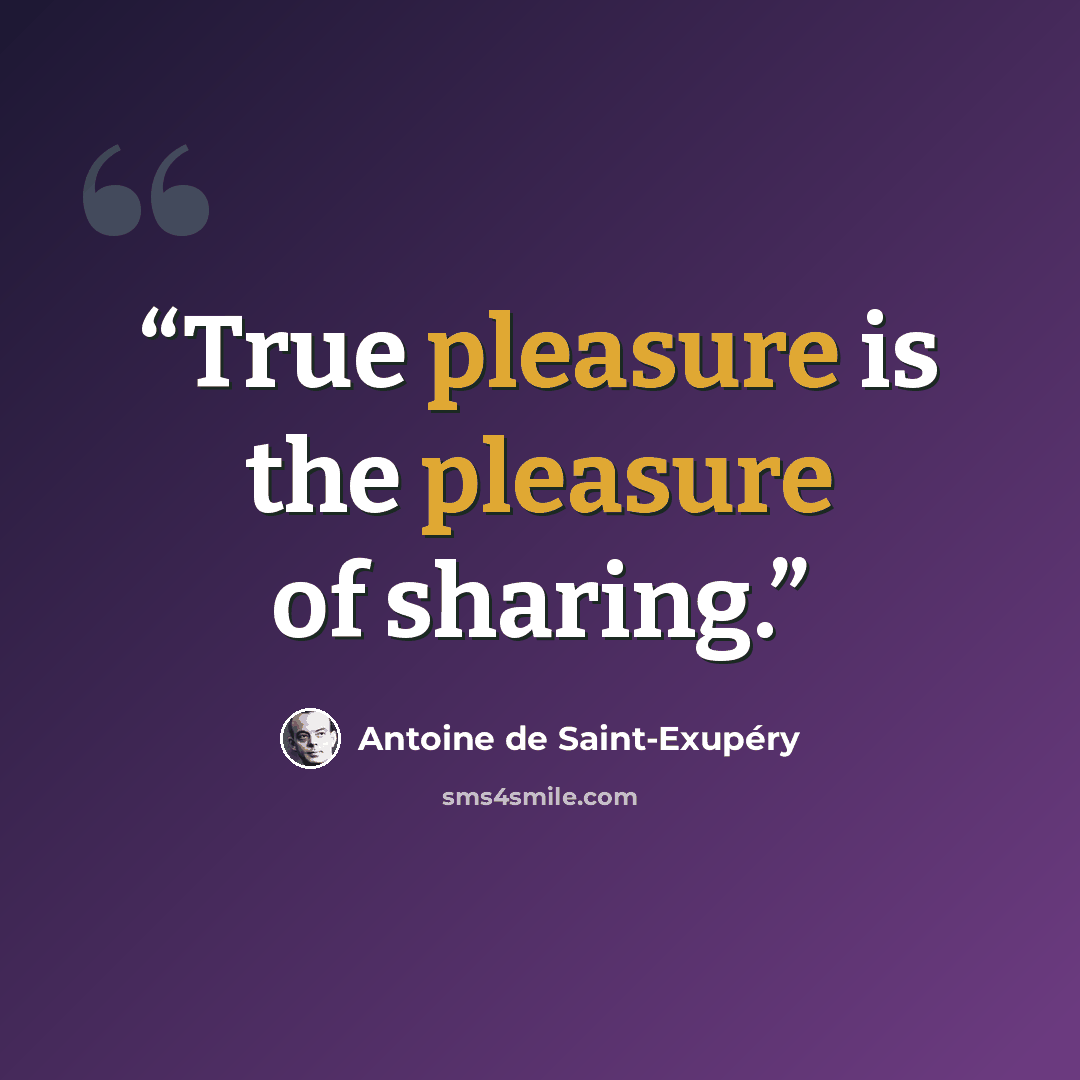 “True pleasure is the pleasure of sharing.” quote by Antoine de Saint-Exupéry