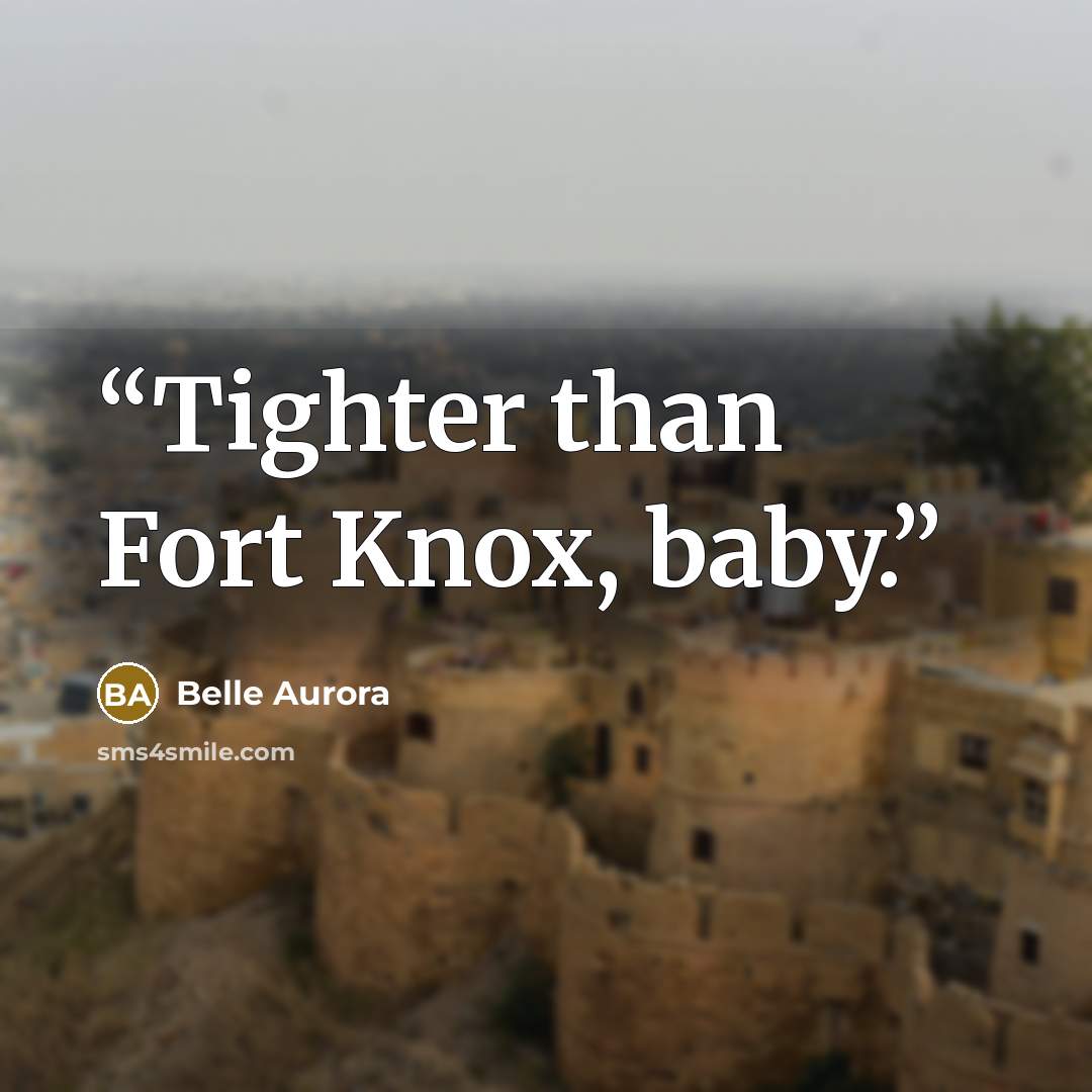 “Tighter than Fort Knox, baby.” quote by Belle Aurora