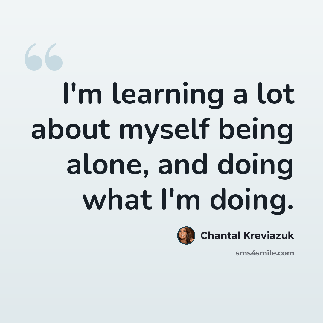 “I'm learning a lot about myself being alone, and doing what I'm doing.” quote by Chantal Kreviazuk