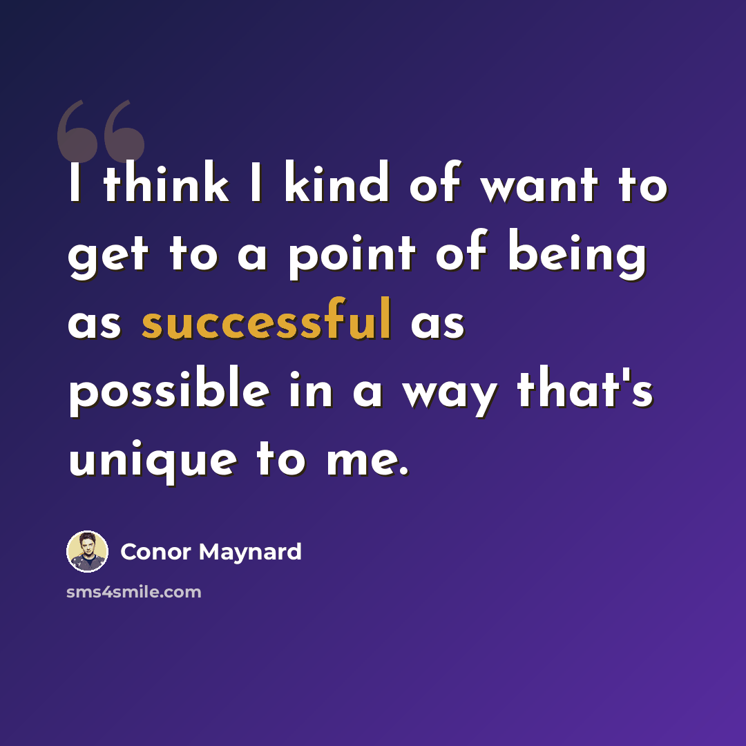 “I think I kind of want to get to a point of being as successful as possible in a way that's unique to me.” quote by Conor Maynard
