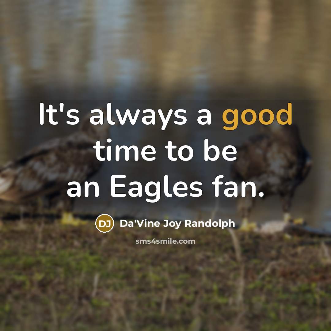 “It's always a good time to be an Eagles fan.” quote by Da'Vine Joy Randolph